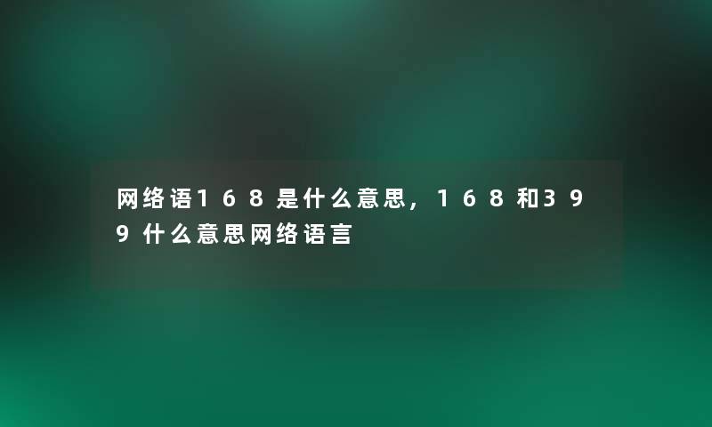 网络语168是什么意思,168和399什么意思网络语言