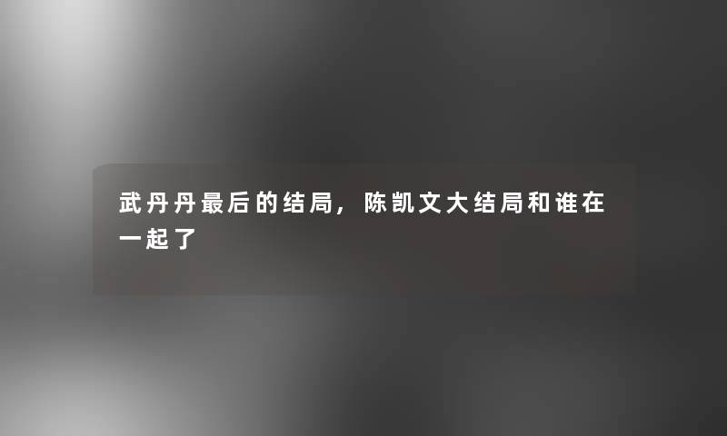 武丹丹这里要说的结局,陈凯文大结局和谁在一起了