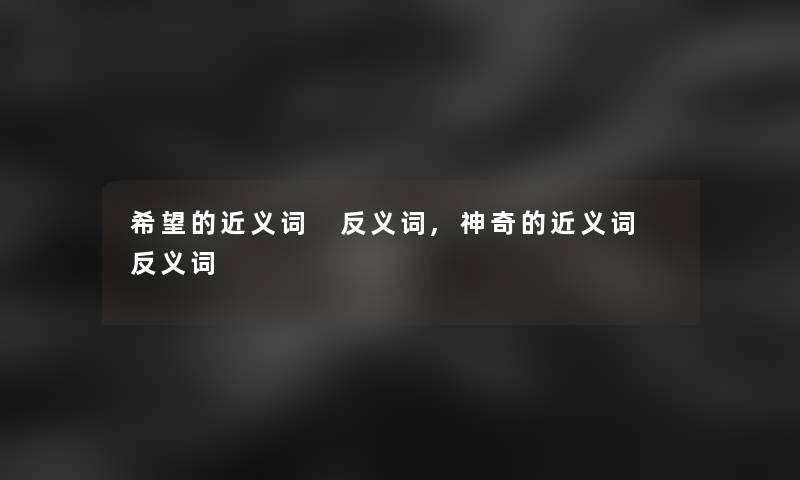 我想的近义词 反义词,神奇的近义词 反义词