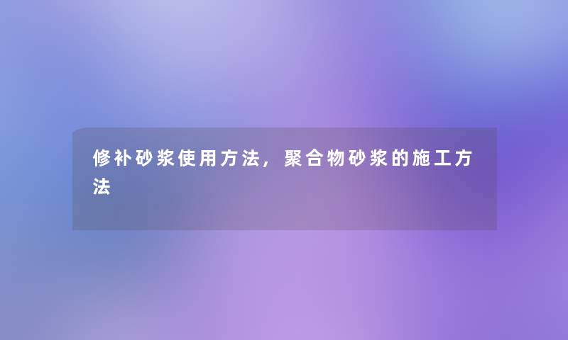 修补砂浆使用方法,聚合物砂浆的施工方法