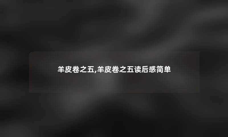 羊皮卷之五,羊皮卷之五读后感简单