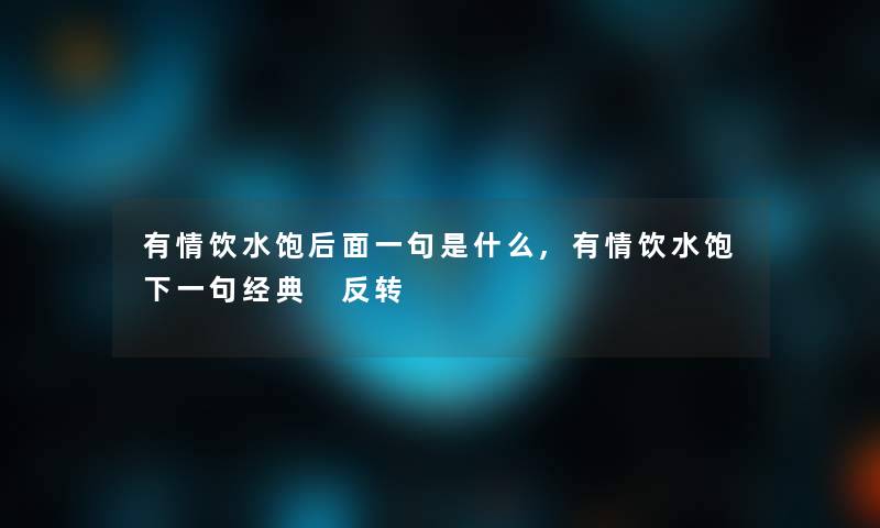 有情饮水饱后面一句是什么,有情饮水饱下一句经典 反转