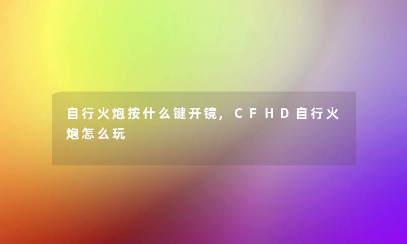 自行火炮按什么键开镜,CFHD自行火炮怎么玩