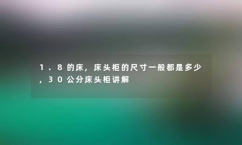 1.8的床,床头柜的尺寸一般都是多少,30公分床头柜讲解