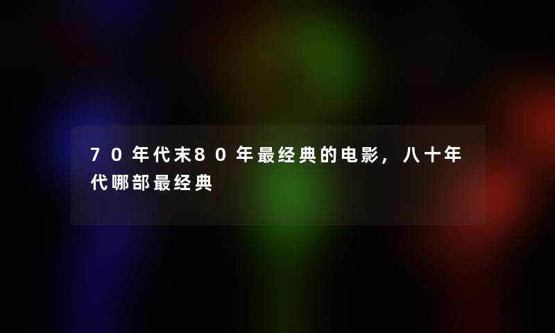 70年代末80年经典的电影,八十年代哪部经典