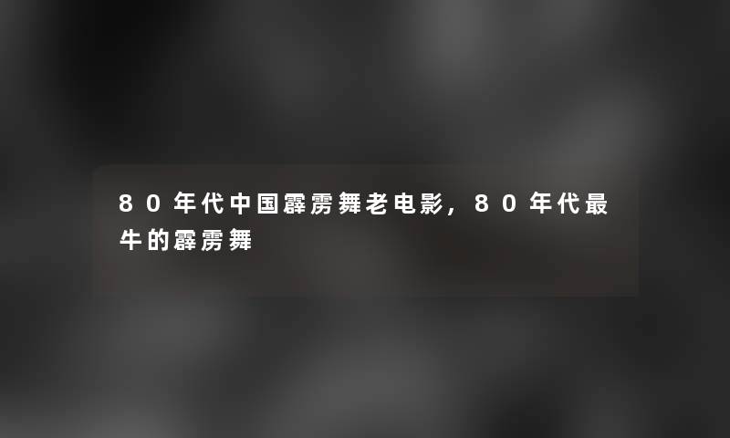 80年代中国霹雳舞老电影,80年代牛的霹雳舞