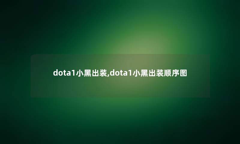 dota1小黑出装,dota1小黑出装顺序图