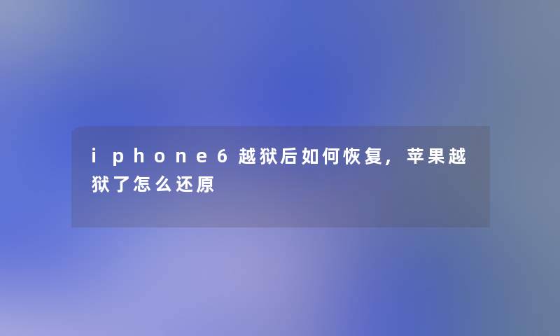 iphone6越狱后如何恢复,苹果越狱了怎么还原