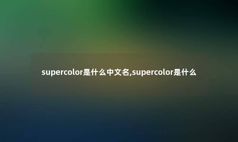 supercolor是什么中文名,supercolor是什么