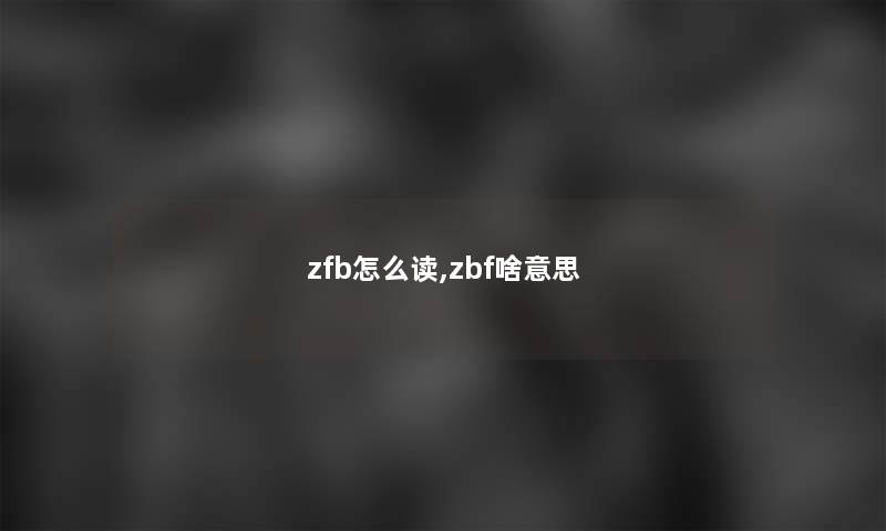 zfb怎么读,zbf啥意思