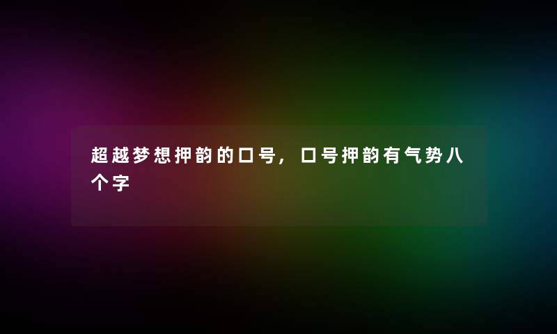 超越梦想押韵的口号,口号押韵有气势八个字