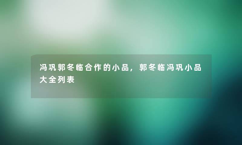 冯巩郭冬临合作的小品,郭冬临冯巩小品大全列表