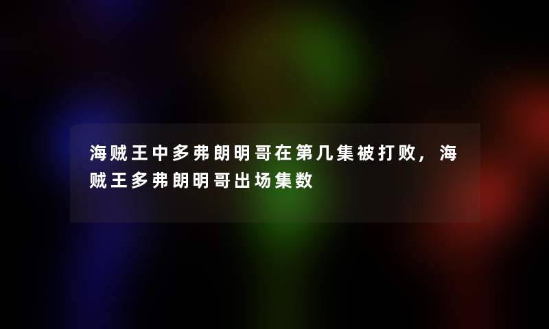 海贼王中多弗朗明哥在第几集被打败,海贼王多弗朗明哥出场集数