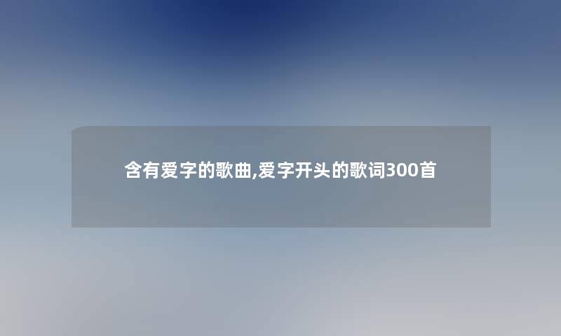 含有爱字的歌曲,爱字开头的歌词几首