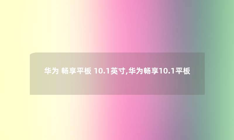 华为 畅享平板 10.1英寸,华为畅享10.1平板