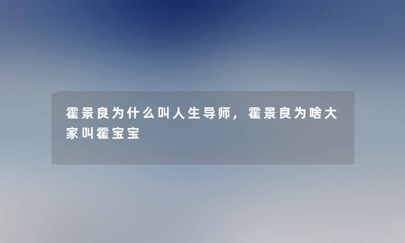 霍景良为什么叫人生导师,霍景良为啥大家叫霍宝宝