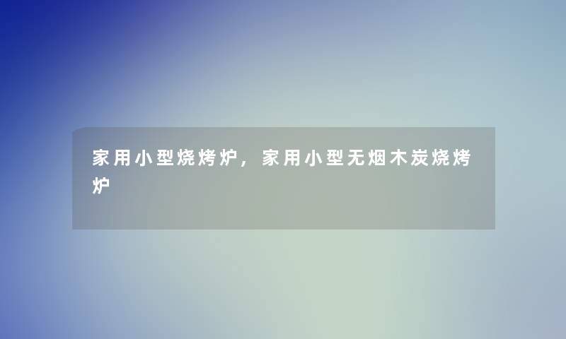 家用小型烧烤炉,家用小型无烟木炭烧烤炉