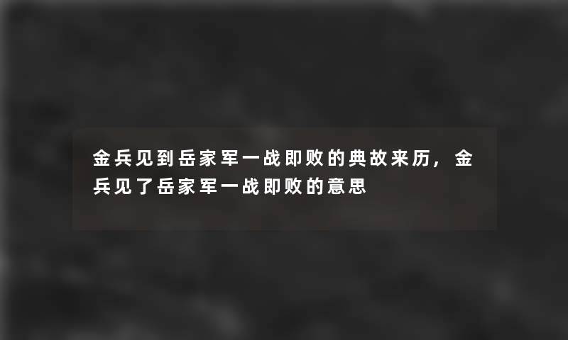 金兵见到岳家军一战即败的典故来历,金兵见了岳家军一战即败的意思