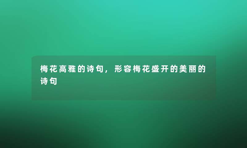 梅花高雅的诗句,形容梅花盛开的美丽的诗句