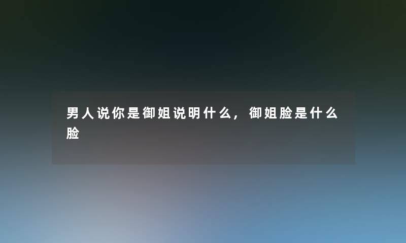 男人说你是御姐说明什么,御姐脸是什么脸