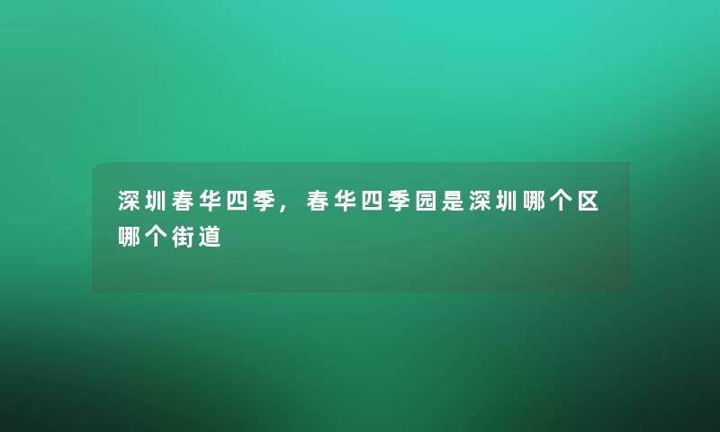 深圳春华四季,春华四季园是深圳哪个区哪个街道