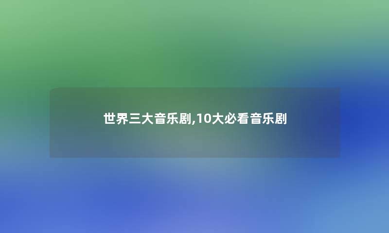 世界三大音乐剧,10大必看音乐剧