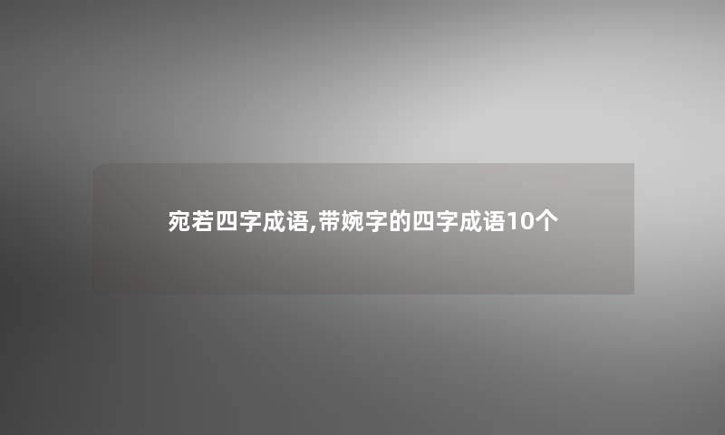 宛若四字成语,带婉字的四字成语10个