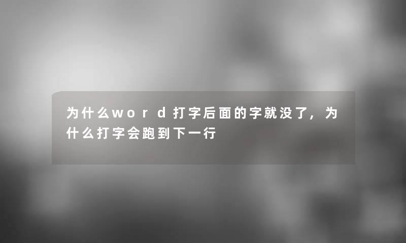 为什么word打字后面的字就没了,为什么打字会跑到下一行