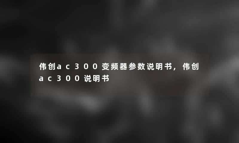 伟创ac300变频器参数说明书,伟创ac300说明书