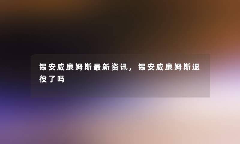 锡安威廉姆斯新资讯,锡安威廉姆斯退役了吗