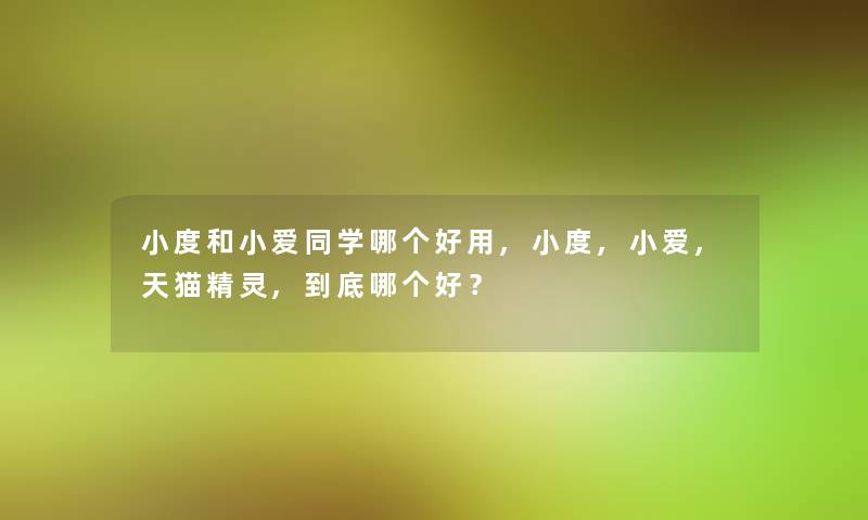 小度和小爱同学哪个好用,小度,小爱,天猫精灵,到底哪个好？