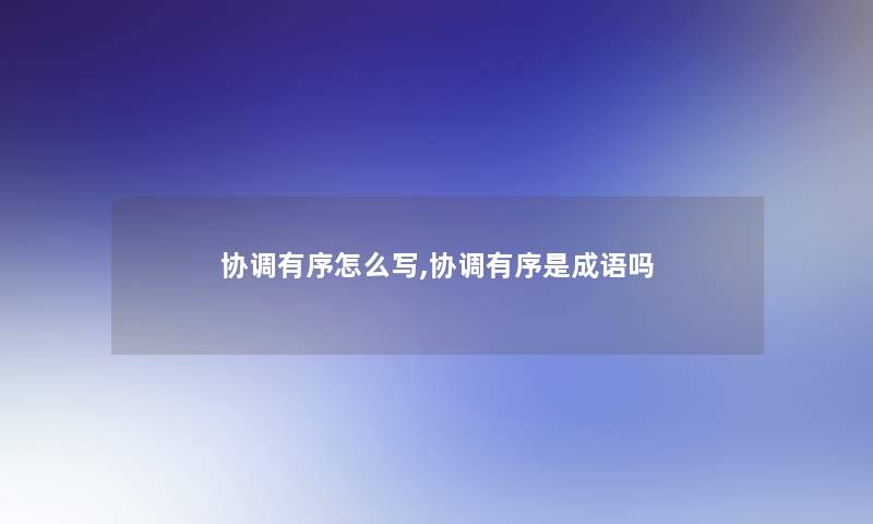 协调有序怎么写,协调有序是成语吗