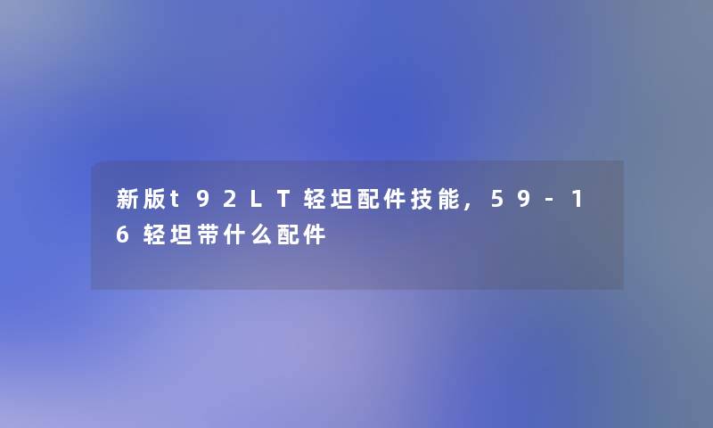 新版t92LT轻坦配件技能,59-16轻坦带什么配件