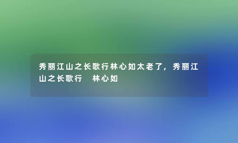 秀丽江山之长歌行林心如太老了,秀丽江山之长歌行 林心如