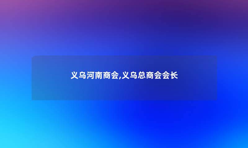 义乌河南商会,义乌总商会会长