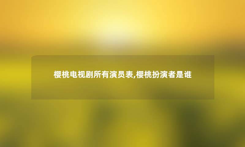 樱桃电视剧所有演员表,樱桃扮演者是谁