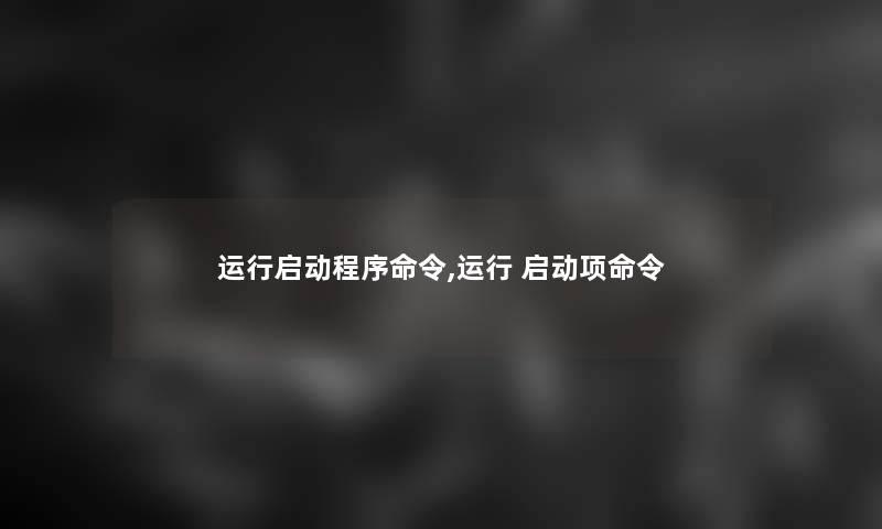 运行启动程序命令,运行 启动项命令