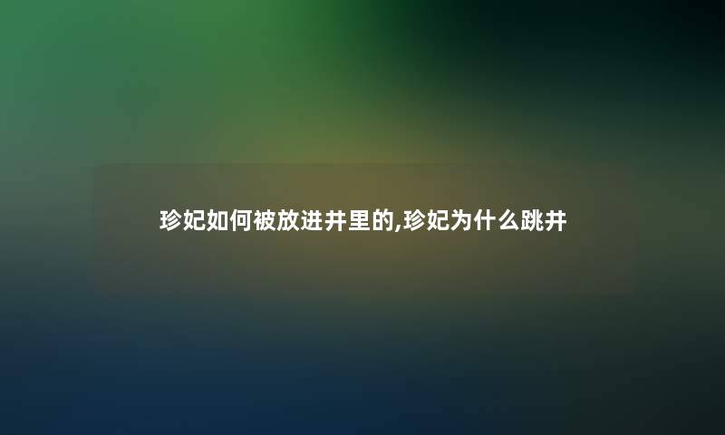 珍妃如何被放进井里的,珍妃为什么跳井