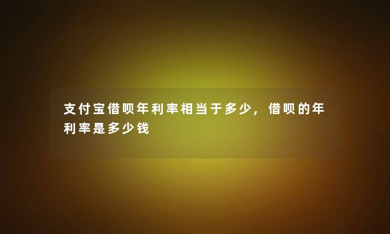 支付宝借呗年利率相当于多少,借呗的年利率是多少钱