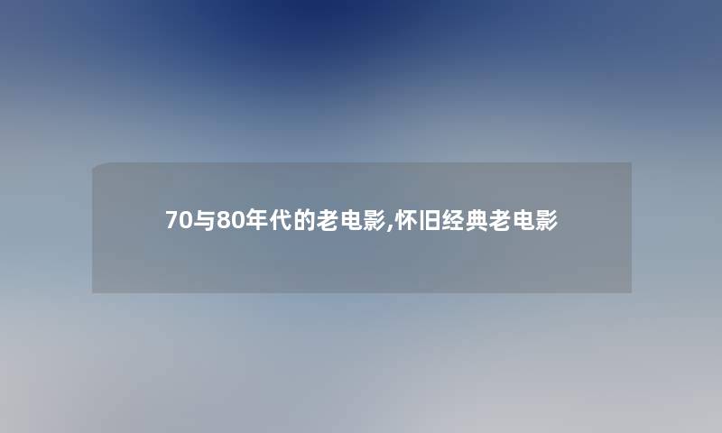 70与80年代的老电影,怀旧经典老电影