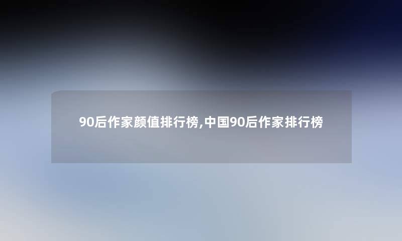 90后作家颜值整理榜,中国90后作家整理榜