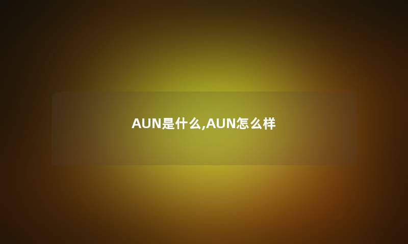 AUN是什么,AUN怎么样