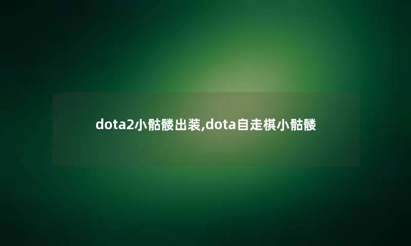 dota2小骷髅出装,dota自走棋小骷髅