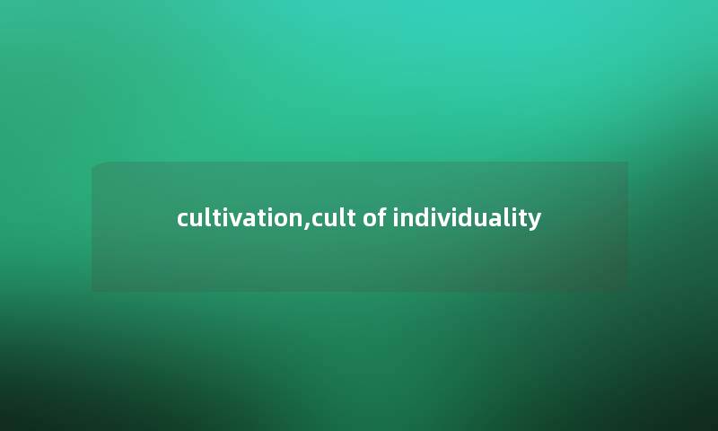 cultivation,cult of individuality