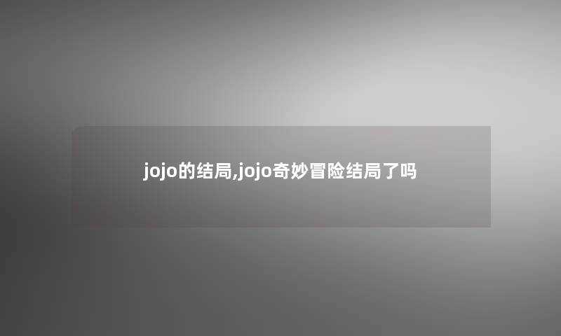 jojo的结局,jojo奇妙冒险结局了吗