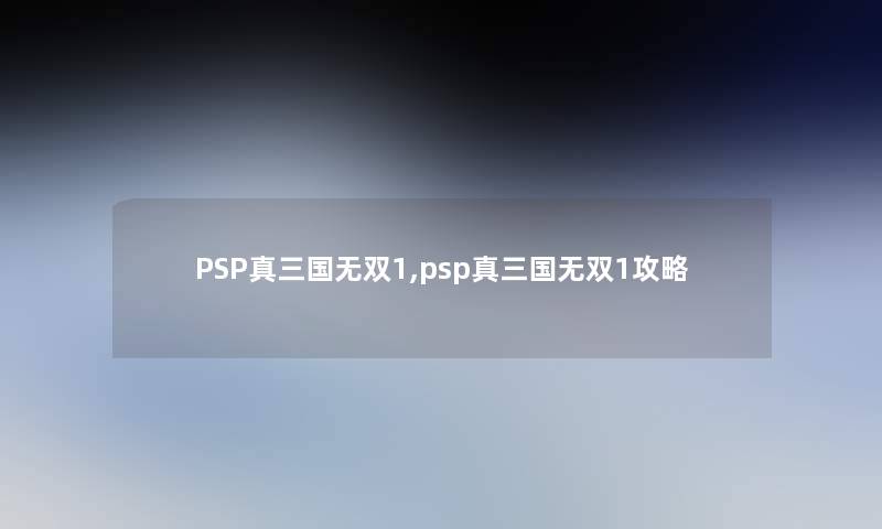 PSP真三国无双1,psp真三国无双1攻略