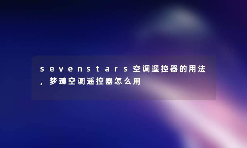 sevenstars空调遥控器的用法,梦臻空调遥控器怎么用