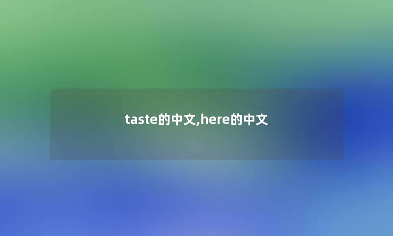 taste的中文,here的中文