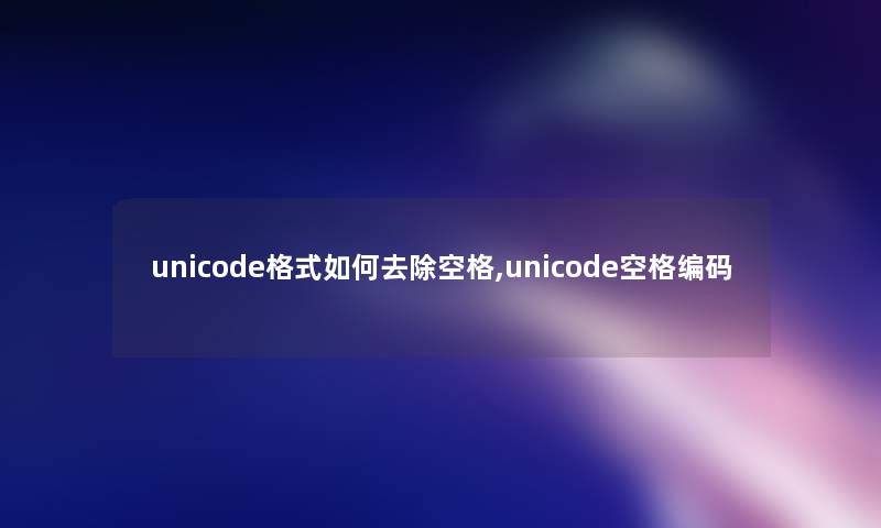 unicode格式如何去除空格,unicode空格编码