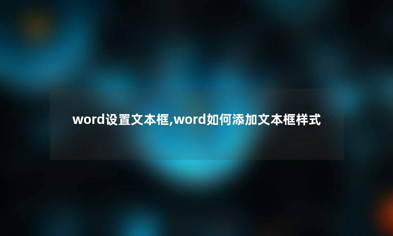 word设置文本框,word如何添加文本框样式